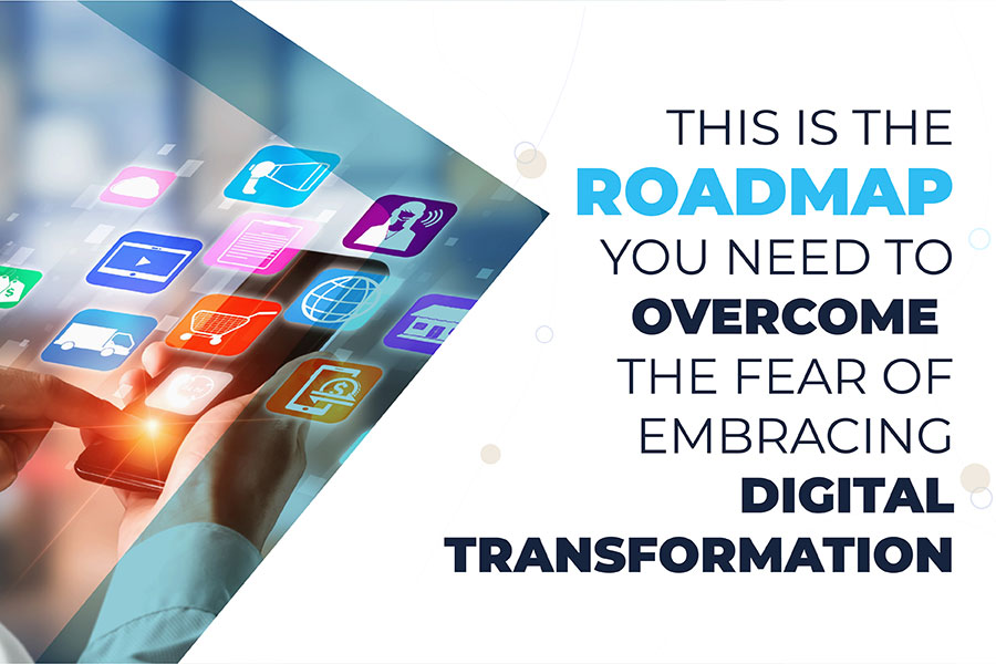 The roadmap you need to overcome the fear the digital transformation