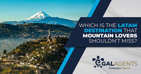Which is the latam destination that mountain lovers shouldnt miss by galagents banner