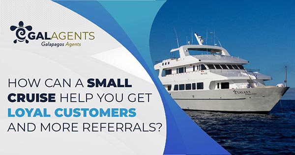 How can a small cruise help you get loyal customers and more referrals by Galagents