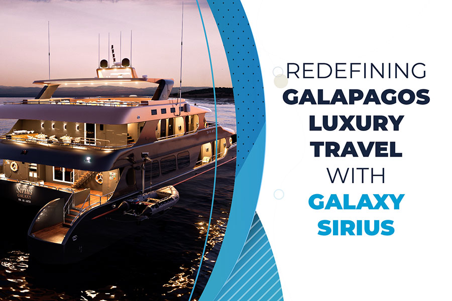 Redefining Galapagos Luxury Travel With Galaxy Sirius